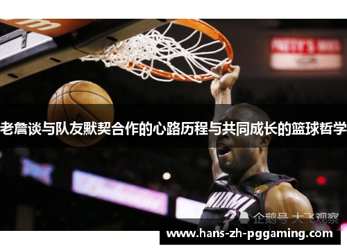 老詹谈与队友默契合作的心路历程与共同成长的篮球哲学 老詹谈与队友默契合作的心路历程与共同成长的篮球哲学