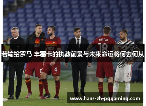 若输给罗马 丰塞卡的执教前景与未来命运将何去何从