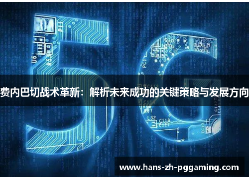 费内巴切战术革新：解析未来成功的关键策略与发展方向