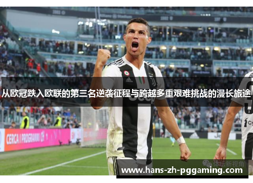 从欧冠跌入欧联的第三名逆袭征程与跨越多重艰难挑战的漫长旅途 从欧冠跌入欧联的第三名逆袭征程与跨越多重艰难挑战的漫长旅途