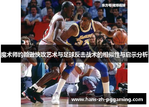 魔术师约翰逊快攻艺术与足球反击战术的相似性与启示分析