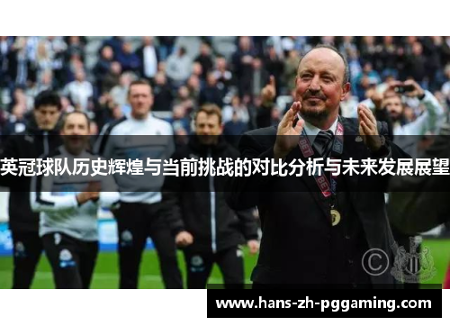 英冠球队历史辉煌与当前挑战的对比分析与未来发展展望