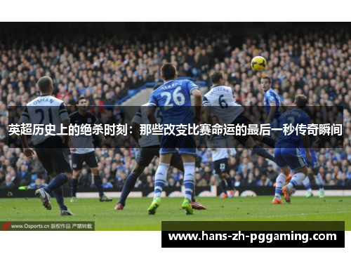 英超历史上的绝杀时刻：那些改变比赛命运的最后一秒传奇瞬间