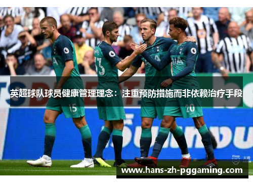 英超球队球员健康管理理念：注重预防措施而非依赖治疗手段