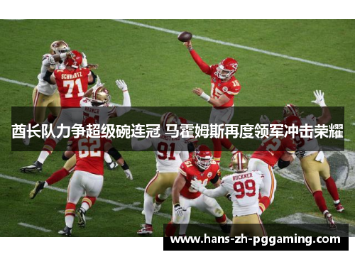 酋长队力争超级碗连冠 马霍姆斯再度领军冲击荣耀