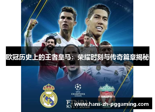 欧冠历史上的王者皇马：荣耀时刻与传奇篇章揭秘