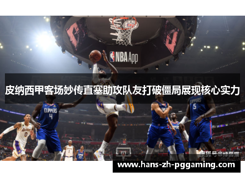 皮纳西甲客场妙传直塞助攻队友打破僵局展现核心实力